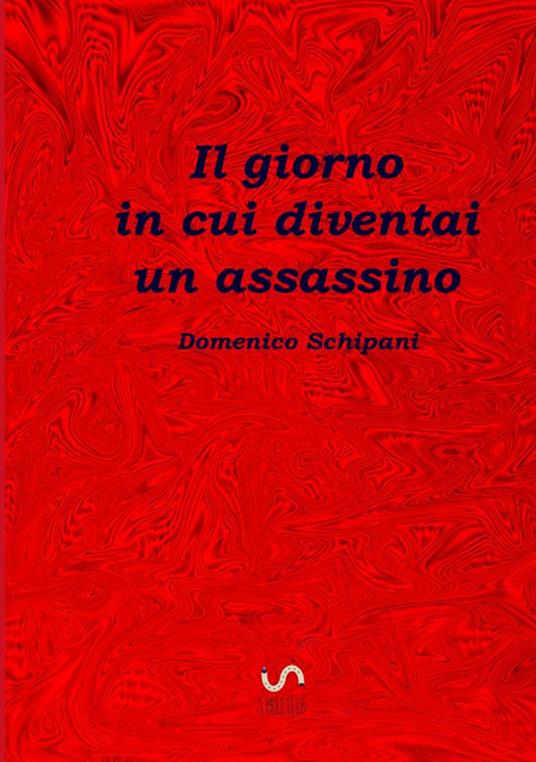 Il giorno in cui diventai un assassino - Domenico Schipani - copertina