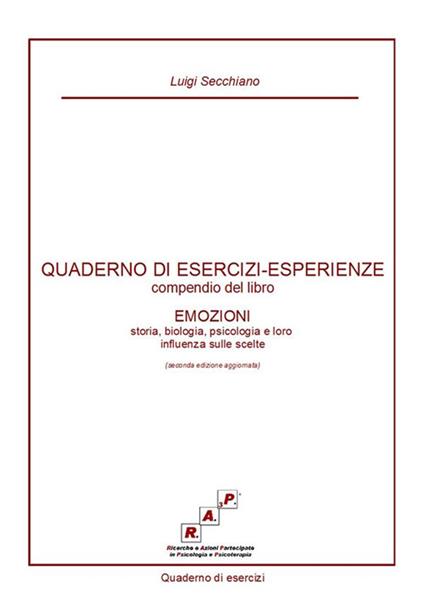 Quaderno di esercizi-esperienze. Compendio del libro «Emozioni. Storia, biologia, psicologia e loro influenza sulle scelte» - Luigi Secchiano - copertina