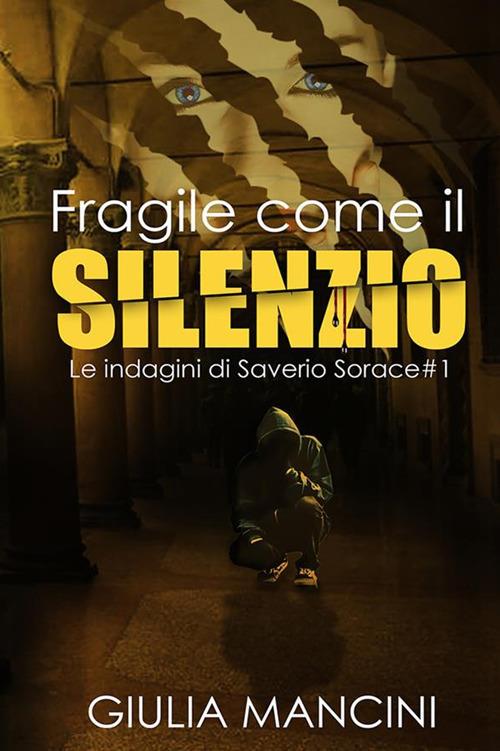 Fragile come il silenzio. Le indagini di Saverio Sorace. Vol. 1 - Giulia Mancini - copertina