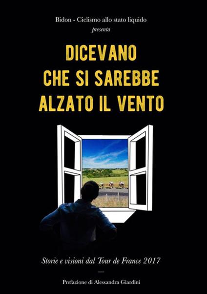 Dicevano che si sarebbe alzato il vento. Storie e visioni dal Tour de France 2017 - copertina