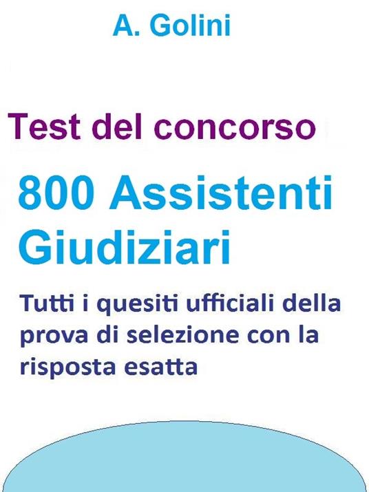 Concorso 800 Assistenti giudiziari - Test ufficiali con risposta esatta - A. Golini - ebook