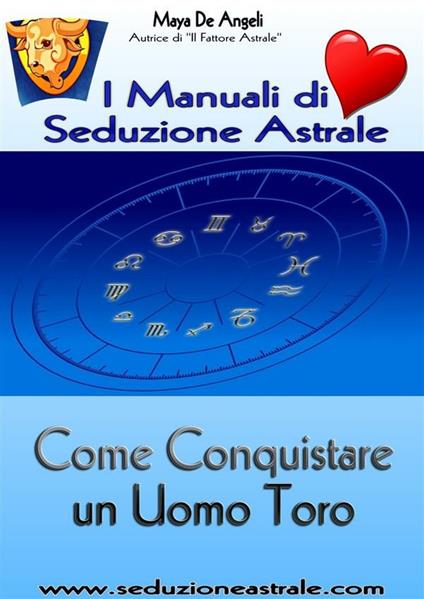 Come conquistare un uomo toro. I manuali di seduzione astrale - Maya De Angeli - ebook