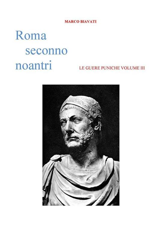 Roma Seconno Noantri LE GUERE PUNICHE VOLUME III - Marco Biavati - ebook