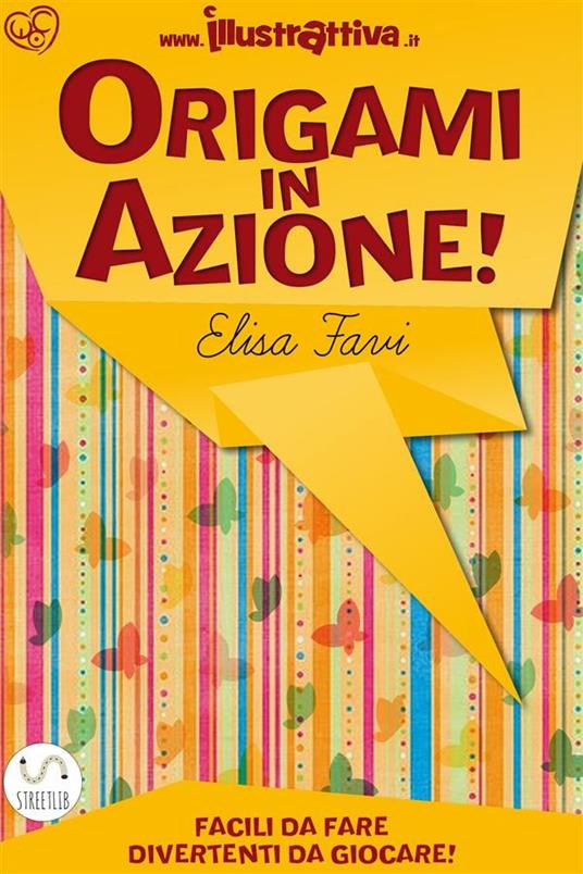 Origami in azione! Giocattoli attivi di carta, origami facili per bambini - Elisa Favi - ebook