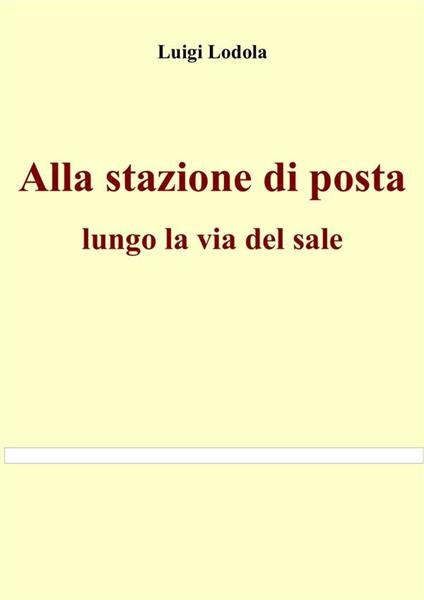 Alla stazione di posta. Lungo la via del sale - Luigi Lodola - ebook