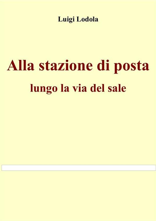 Alla stazione di posta. Lungo la via del sale - Luigi Lodola - ebook