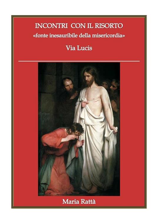 Incontri con il risorto «fonte inesauribile della misericordia». Via Lucis - Maria Rattà - ebook