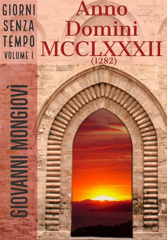 Anno Domini MCCLXXXII (1282). Giorni senza tempo. Vol. 1 - Giovanni Mongiovì - ebook