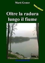Oltre la radura lungo il fiume. Nuova ediz.