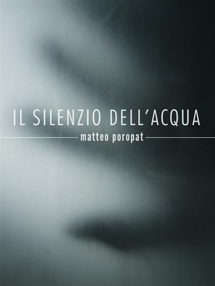 Il silenzio dell'acqua - Matteo Poropat - ebook