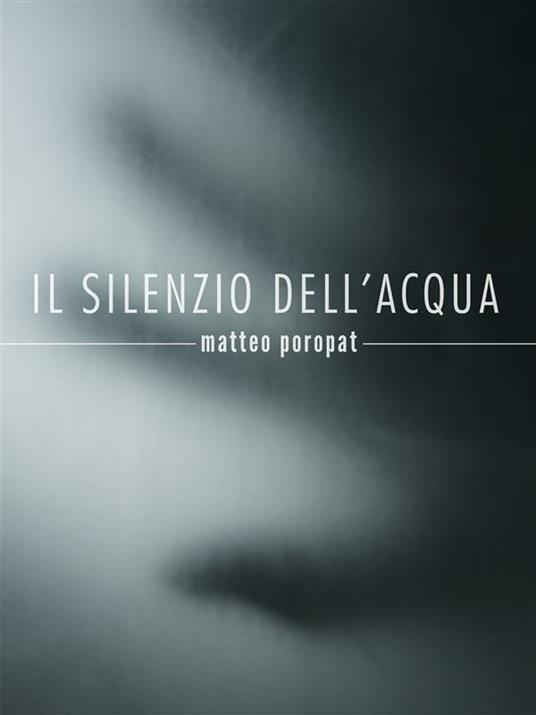 Il silenzio dell'acqua - Matteo Poropat - ebook