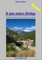 Il mio amico bridge. Sillabario aneddotico del giochino più intrigante al mondo