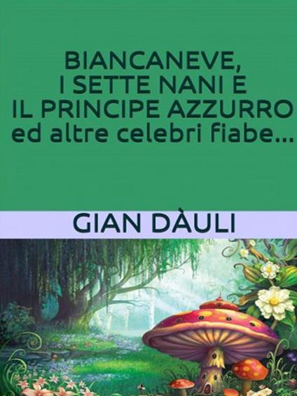 Biancaneve, i sette nani e il principe azzurro ed altre celebri fiabe - Gian Dàuli - ebook