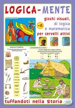 Logica-mente. Giochi visuali, di logica e matematica per cervelli attivi. Tuffandoti nella storia