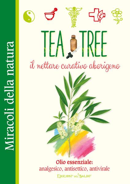 Tea tree. Il nettare curativo aborigeno. Olio essenziale: analgesico, antisettico, antivirale - copertina
