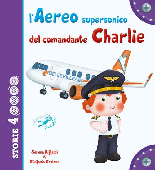 L' aereo supersonico del comandante Charlie. Ediz. a colori - Serena Riffaldi,Stefania Scalone - copertina