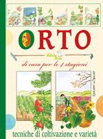 Orto di casa, per le 4 stagioni. Tecniche di coltivazione e varietà