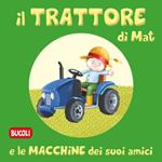 Il trattore di Mat e le macchine dei suoi amici. Ediz. illustrata