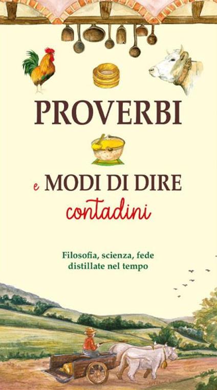 Proverbi e modi di dire contadini. Filosofia, scienza, fede distillate nel tempo - copertina