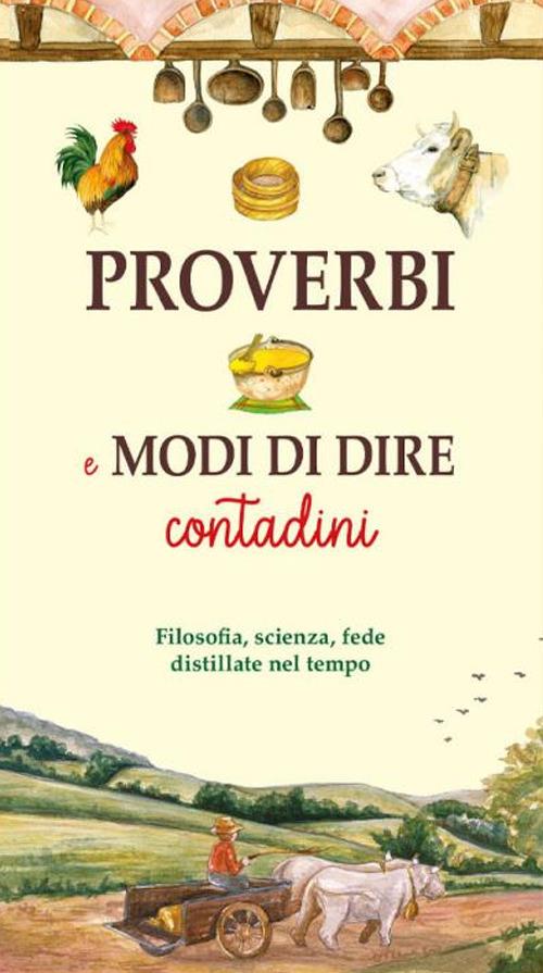 Proverbi e modi di dire contadini. Filosofia, scienza, fede distillate nel tempo - copertina