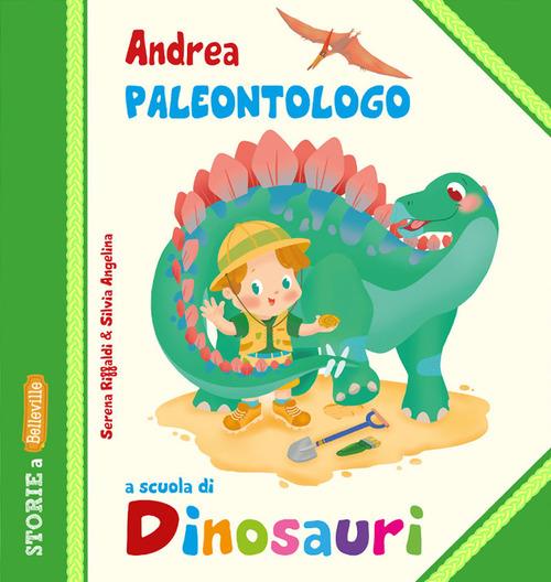 Andrea Paleontologo a scuola di dinosauri. Ediz. illustrata - Serena Riffaldi - copertina