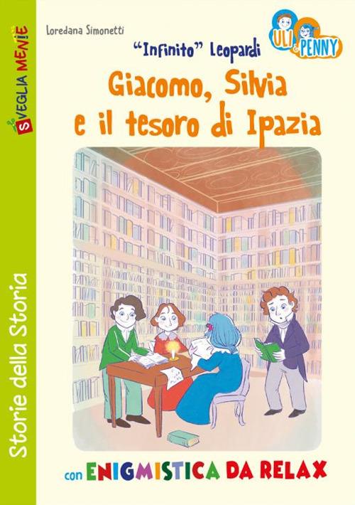 «Infinito» Leopardi, Giacomo, Silvia e il tesoro di Ipazia con enigmistica da relax. Uli e Penny - Loredana Simonetti - copertina