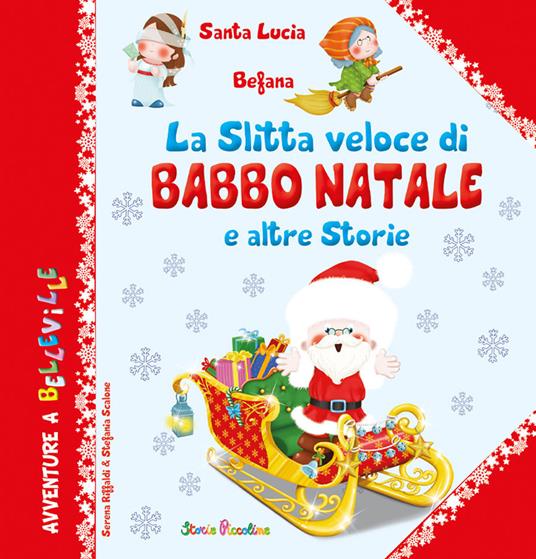 La slitta veloce di Babbo Natale e altre storie. Ediz. a colori - Serena Riffaldi,Stefania Scalone - copertina