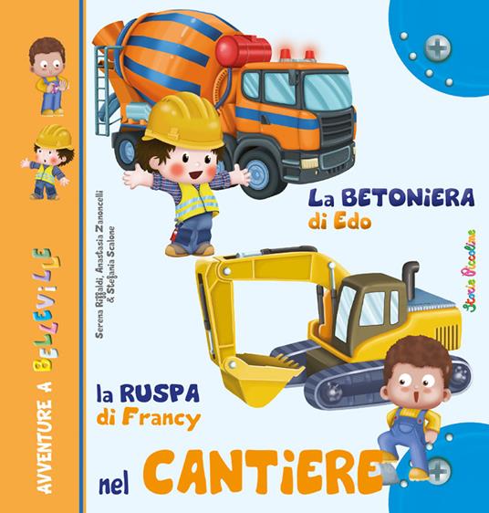 La betoniera di Edo. La ruspa di Francy. Nel cantiere. Ediz. a colori - Serena Riffaldi,Anastasia Zanoncelli,Stefania Scalone - copertina