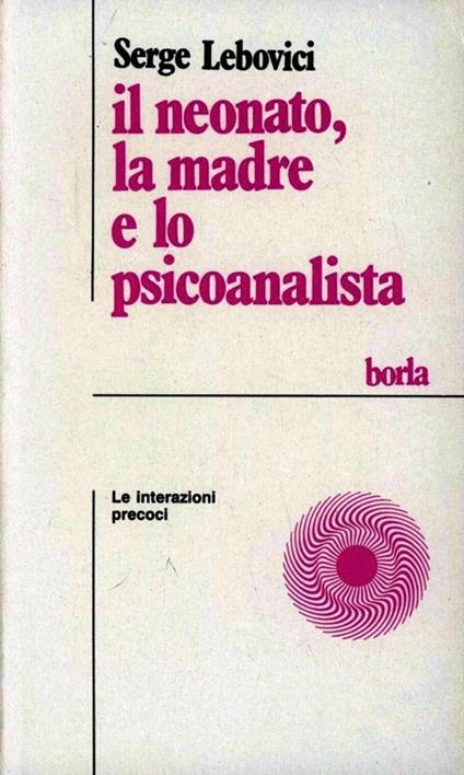 Il neonato, la madre e lo psicoanalista. Le interazioni precoci - Serge Lebovici - copertina