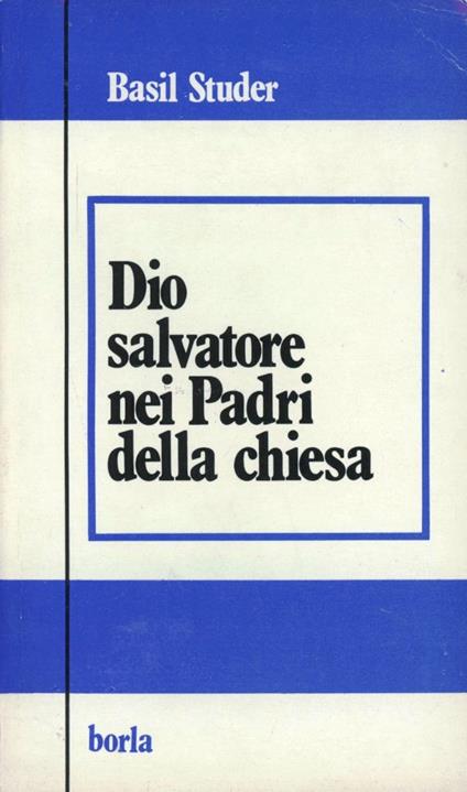 Dio salvatore nei Padri della Chiesa. Trinità, cristologia, soteriologia - Basil Studer - copertina