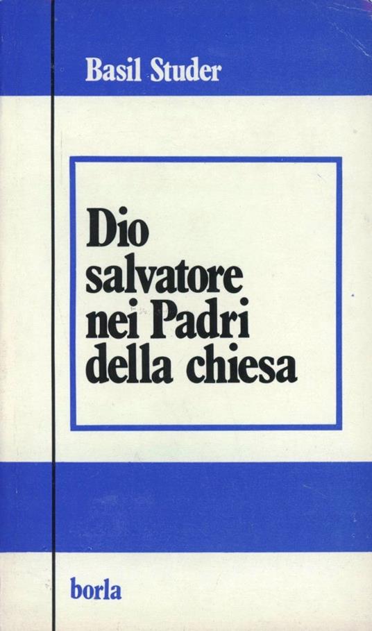 Dio salvatore nei Padri della Chiesa. Trinità, cristologia, soteriologia - Basil Studer - copertina