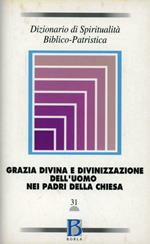 Dizionario di spiritualità biblico-patristica. Vol. 31: Grazia divina e divinizzazione dell'uomo nei Padri della Chiesa.