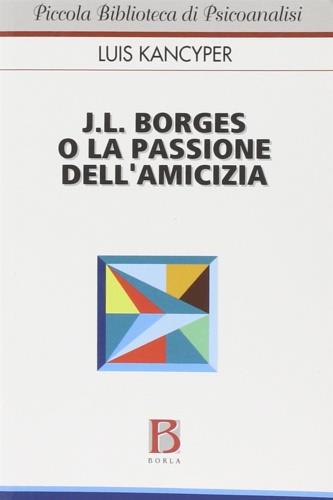 J. L. Borges o la passione dell'amicizia - Luis Kancyper - copertina