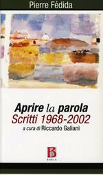 Aprire la parola. Scritti 1968-2002