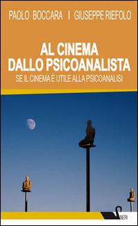 Al cinema dallo psicoanalista. Se il cinema è utile alla psicoanalisi - Paolo Boccara,Giuseppe Riefolo - copertina