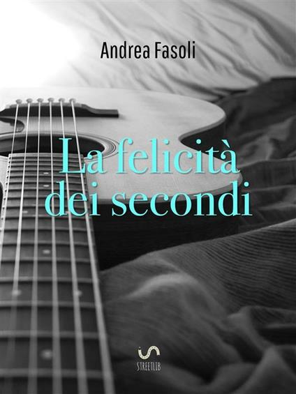 La felicità dei secondi - Andrea Fasoli - ebook