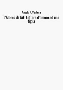 L'albero di TAE. Lettere d'amore ad una figlia