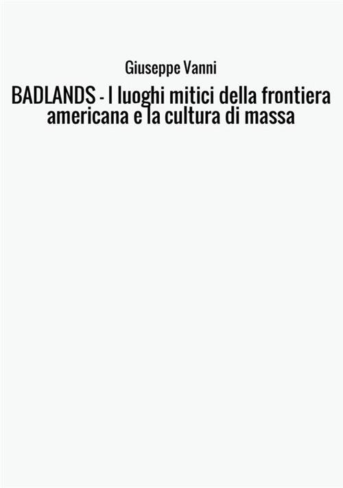 Badlands. I luoghi mitici della frontiera americana e la cultura di massa - Giuseppe Vanni - copertina