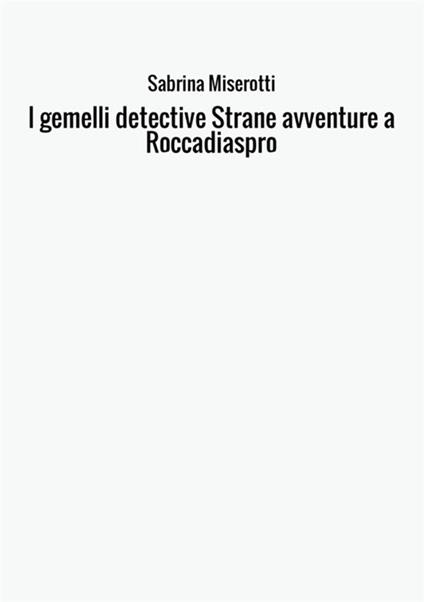 Il gemelli detective. Strane avventure a Roccadiaspro - Sabrina Miserotti - copertina