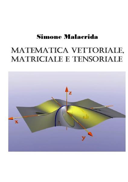 Matematica vettoriale, matriciale e tensoriale - Simone Malacrida - copertina
