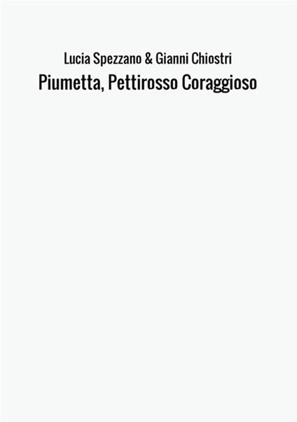 Piumetta, pettirosso coraggioso - Lucia Spezzano,Gianni Chiostri - copertina