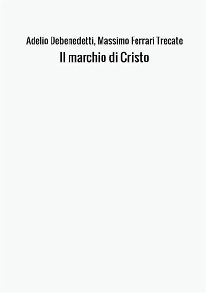 Il marchio di Cristo. Ediz. ampliata - Adelio Debenedetti,Massimo Ferrari Trecate - copertina