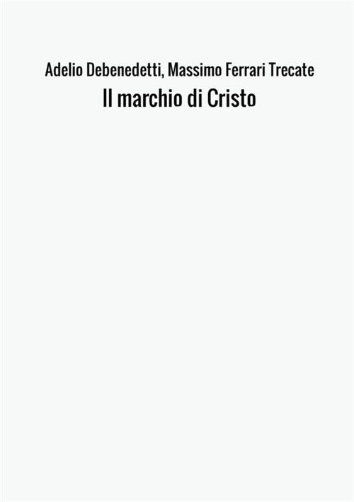 Il marchio di Cristo. Ediz. ampliata - Adelio Debenedetti,Massimo Ferrari Trecate - copertina