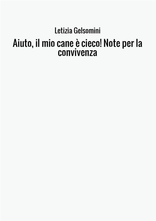 Aiuto, il mio cane è cieco! Note per la convivenza - Letizia Gelsomini - copertina