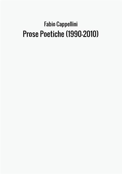 Prose poetiche. Scritti scelti 1990-2010 - Fabio Cappellini - copertina