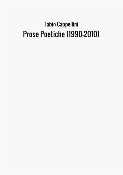 Prose poetiche. Scritti scelti 1990-2010 - Fabio Cappellini - copertina