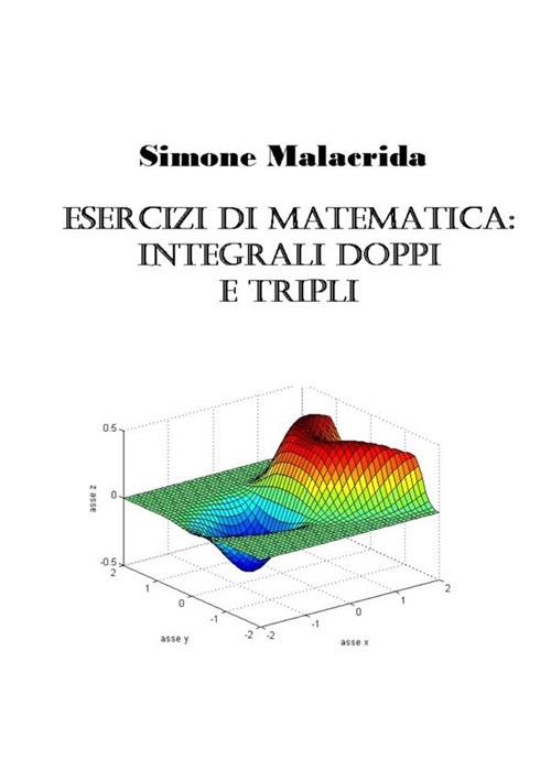 Esercizi di matematica: integrali doppi e tripli - Simone Malacrida - copertina