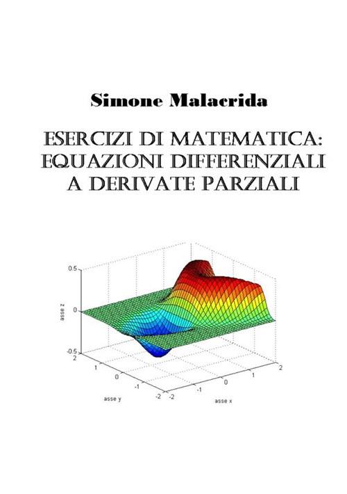 Esercizi di matematica: equazioni differenziali a derivate parziali - Simone Malacrida - copertina