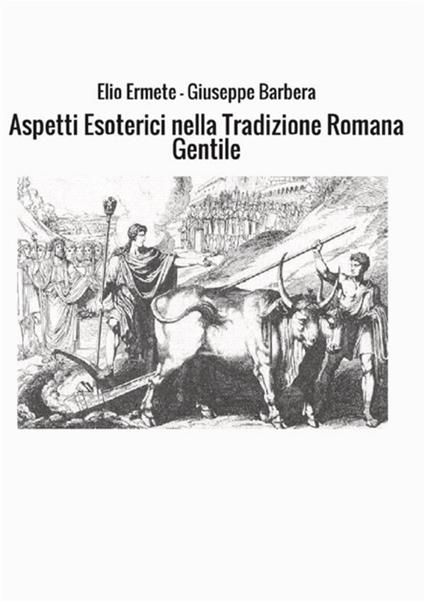 Aspetti esoterici nella tradizione romana gentile - Elio Ermete,Giuseppe Barbera - copertina