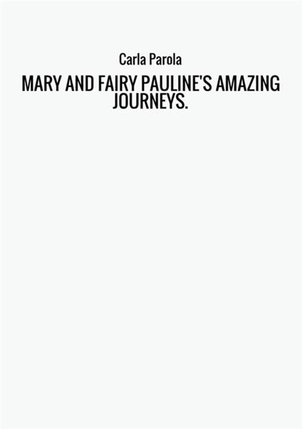 Mary and fairy Pauline's amazing journeys. Modern fairytales for grownups and children - Carla Parola - copertina